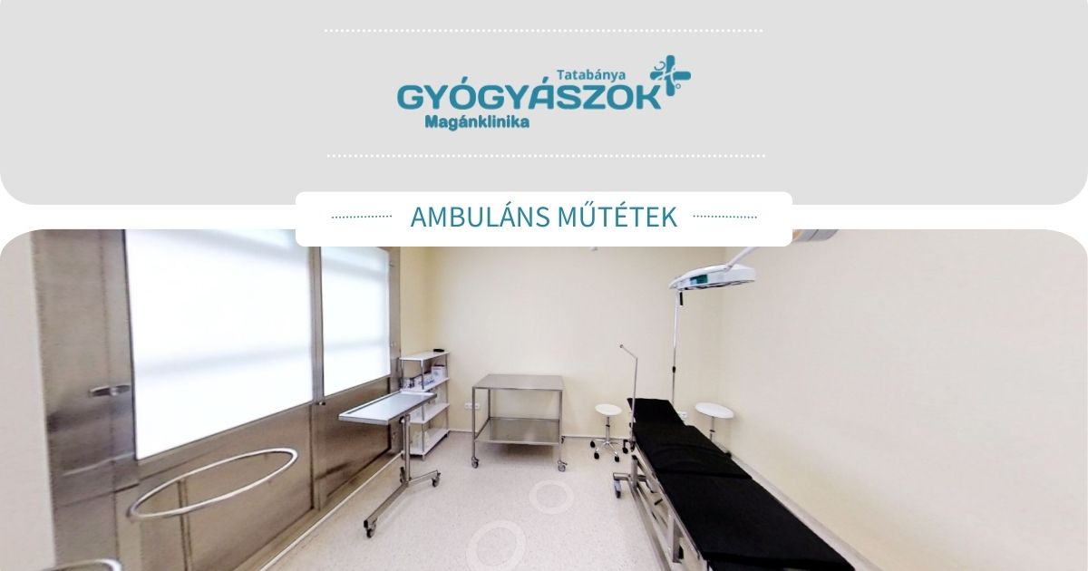 Ambuláns műtétek Tatabányán a Gyógyászok Magánklinikán